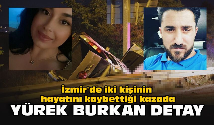 İzmir'de iki kişinin hayatını kaybettiği kazada yürek burkan detay