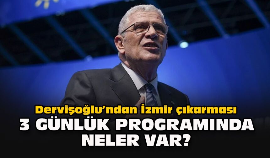 Dervişoğlu’ndan İzmir çıkarması... 3 günlük programında neler var?