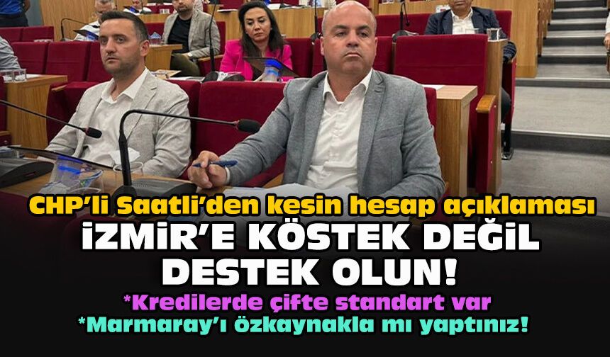 CHP’li Saatli’den kesin hesap açıklaması... İzmir’e köstek değil destek olun!
