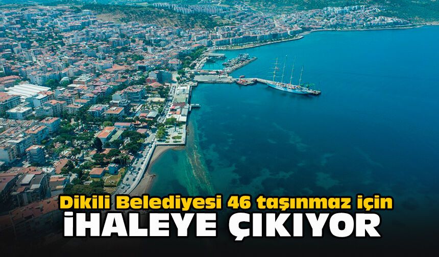 Dikili Belediyesi 46 taşınmaz için ihaleye çıkıyor