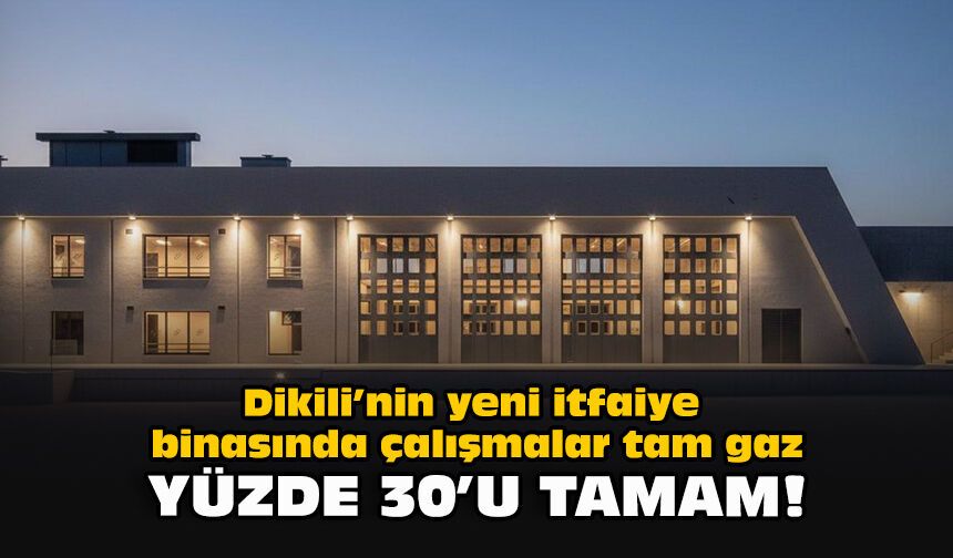 Dikili’nin yeni itfaiye binasında çalışmalar tam gaz... Yüzde 30’u tamam!