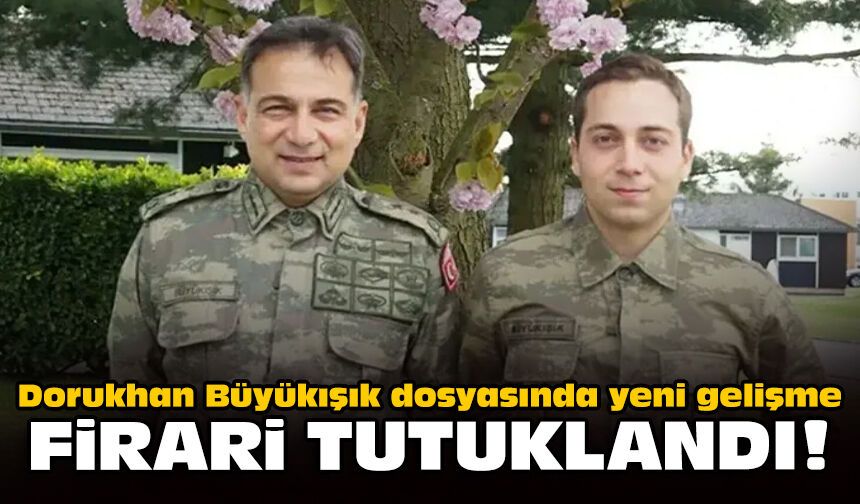 Dorukhan Büyükışık dosyasında yeni gelişme: Firari tutuklandı!