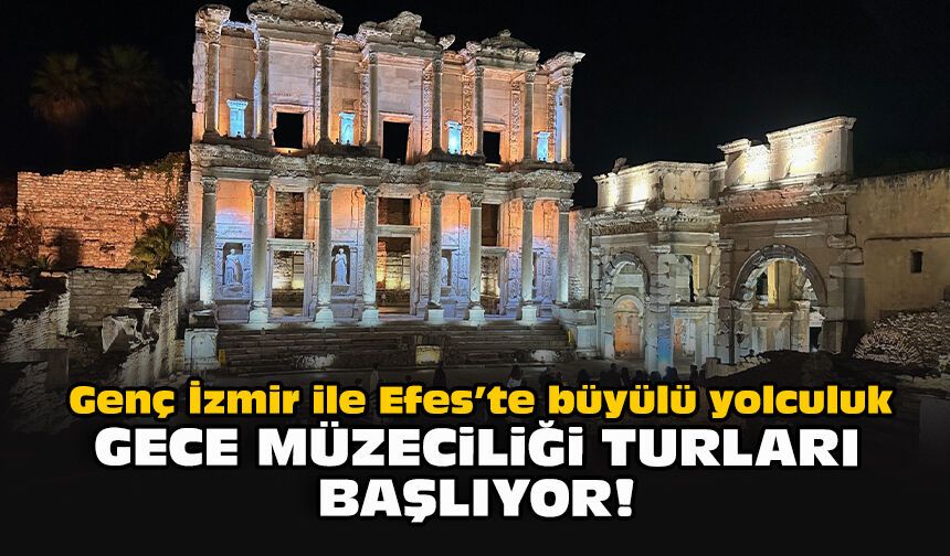 Genç İzmir ile Efes’te büyülü yolculuk: Gece müzeciliği turları başlıyor!