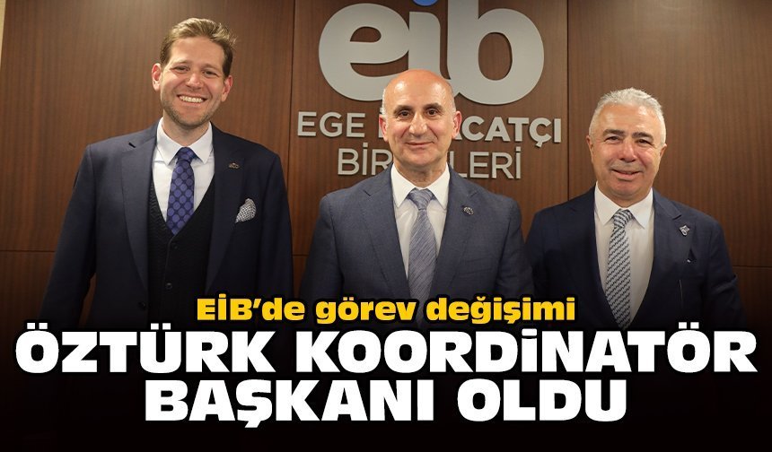 EİB’de görev değişimi: Öztürk koordinatör başkanı oldu