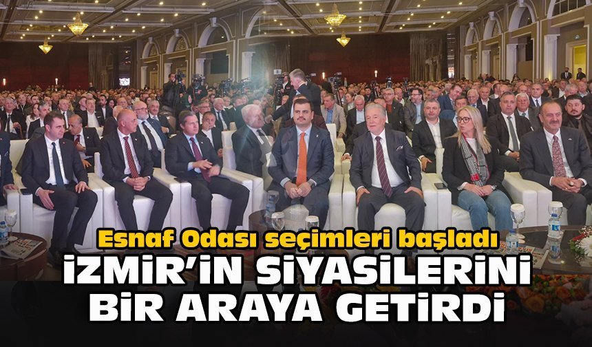 Esnaf Odası seçimleri başladı... İzmir’in siyasilerini bir araya getirdi