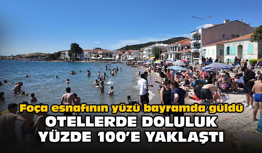 Foça esnafının yüzü bayramda güldü... Otellerde doluluk yüzde 100’e yaklaştı