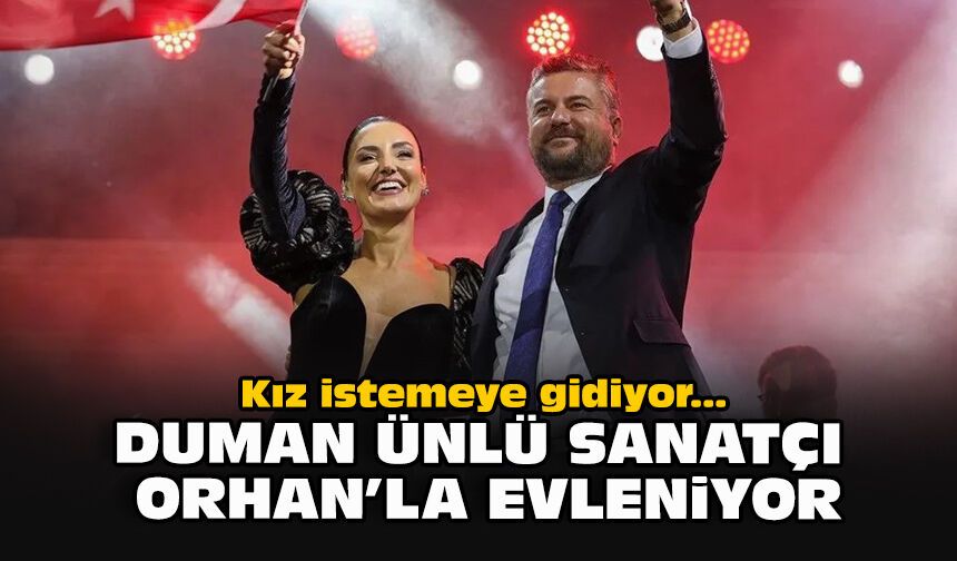 Kız istemeye gidiyor... Duman Ünlü Sanatçı Orhan'la evleniyor