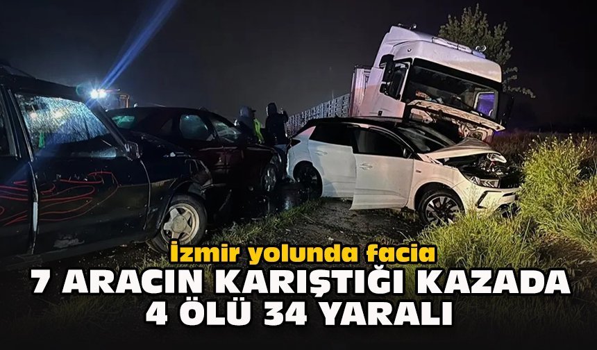 İzmir yolunda facia: 7 aracın karıştığı kazada 4 ölü, 34 yaralı