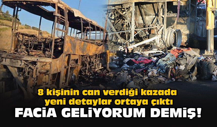 8 kişinin can verdiği kazada yeni detaylar ortaya çıktı... Facia geliyorum demiş!