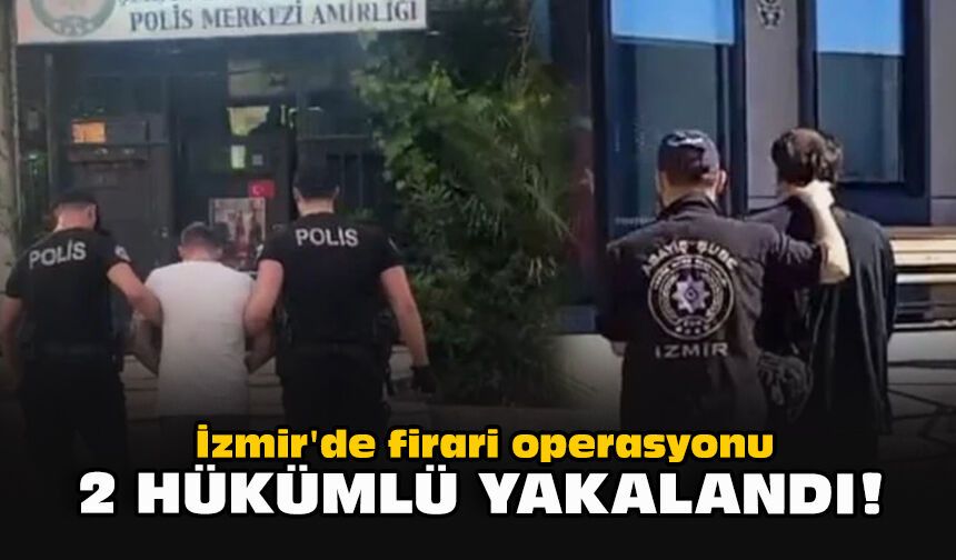 İzmir'de firari operasyonu... 2 hükümlü yakalandı!