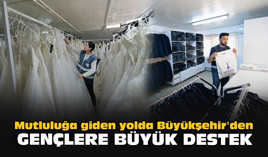 Mutluluğa giden yolda Büyükşehir'den gençlere büyük destek