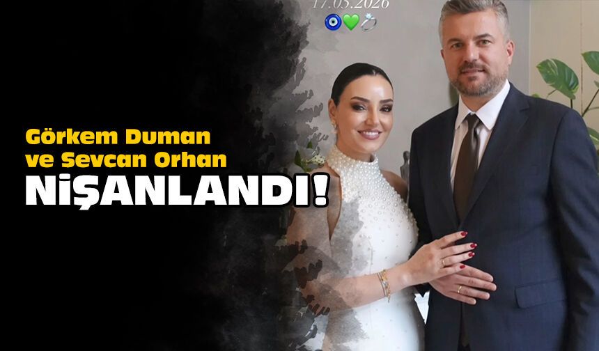 Görkem Duman ve Sevcan Orhan nişanlandı!
