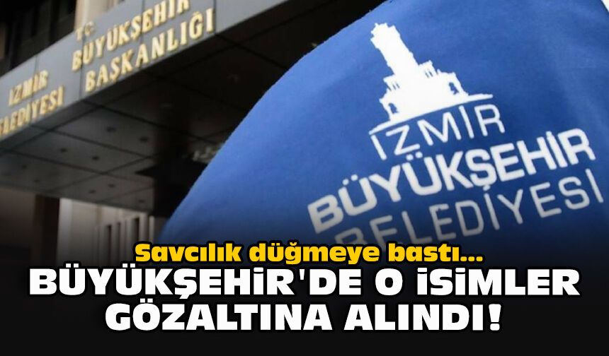 Savcılık düğmeye bastı... Büyükşehir'de o isimler gözaltına alındı!
