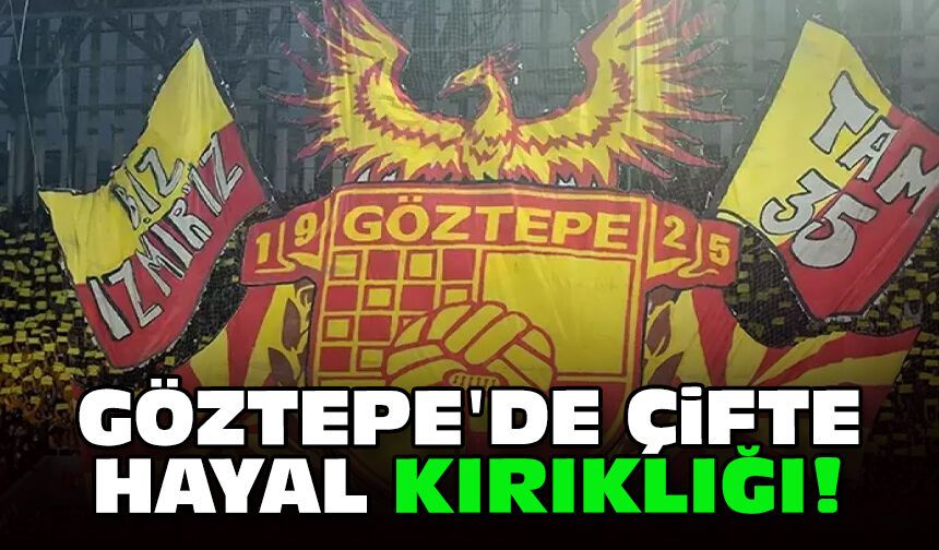 Göztepe'de çifte hayal kırıklığı!