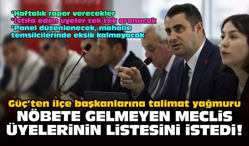 Güç’ten ilçe başkanlarına talimat yağmuru: Nöbete gelmeyen meclis üyelerinin listesini istedi!