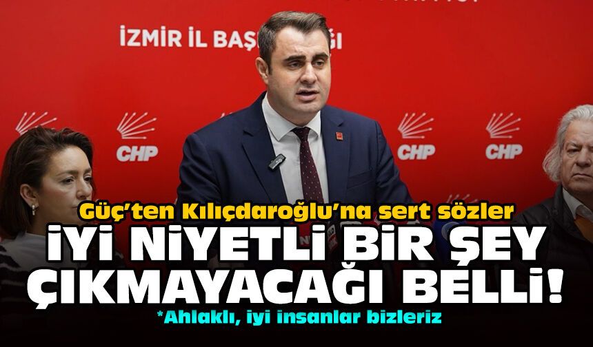 Güç’ten Kılıçdaroğlu’na sert sözler: İyi niyetli bir şey çıkmayacağı belli