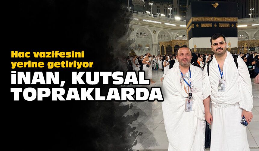 Hac vazifesini yerine getiriyor: İnan kutsal topraklarda