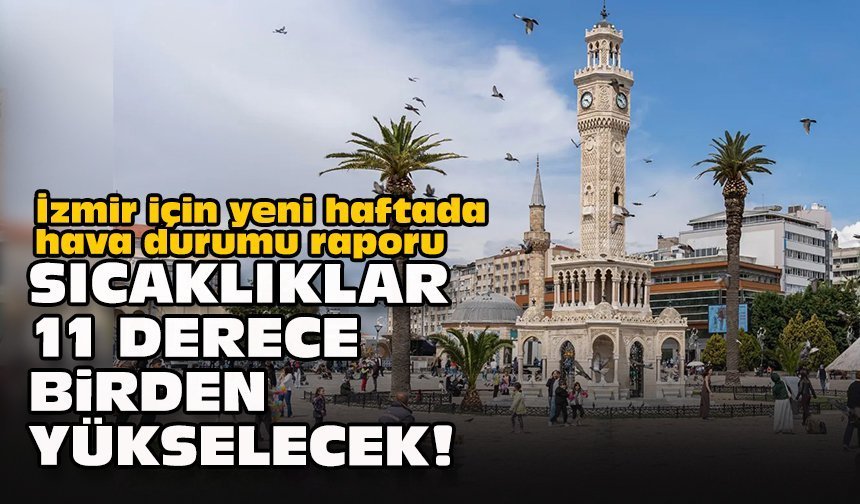 İzmir için yeni haftada hava durumu raporu... Sıcaklıklar 11 derece birden yükselecek!