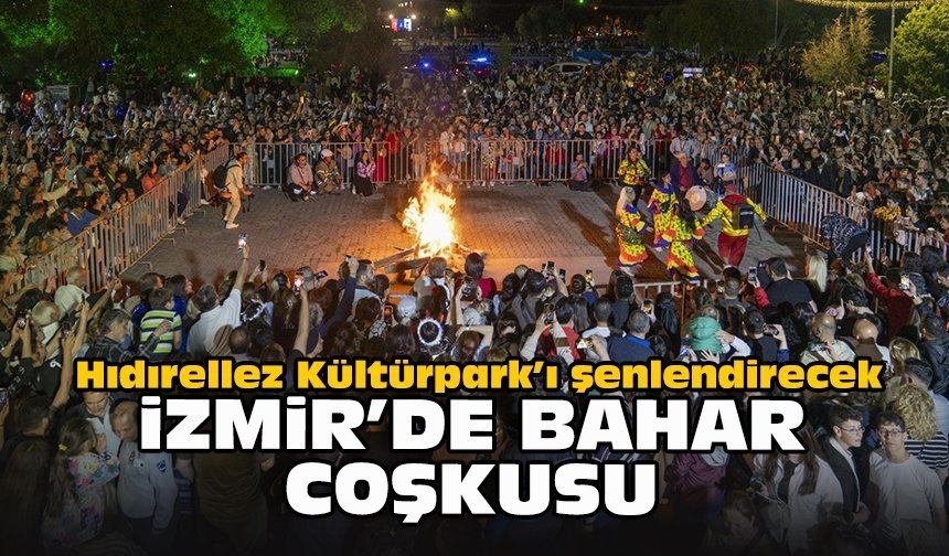 Hıdırellez Kültürpark’ı şenlendirecek… İzmir’de bahar coşkusu