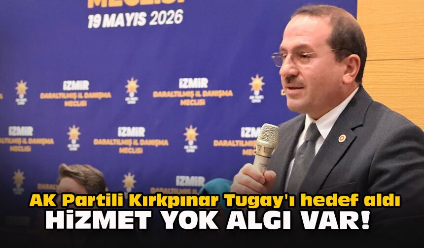 AK Partili Kırkpınar Tugay'ı hedef aldı: Hizmet yok, algı var!