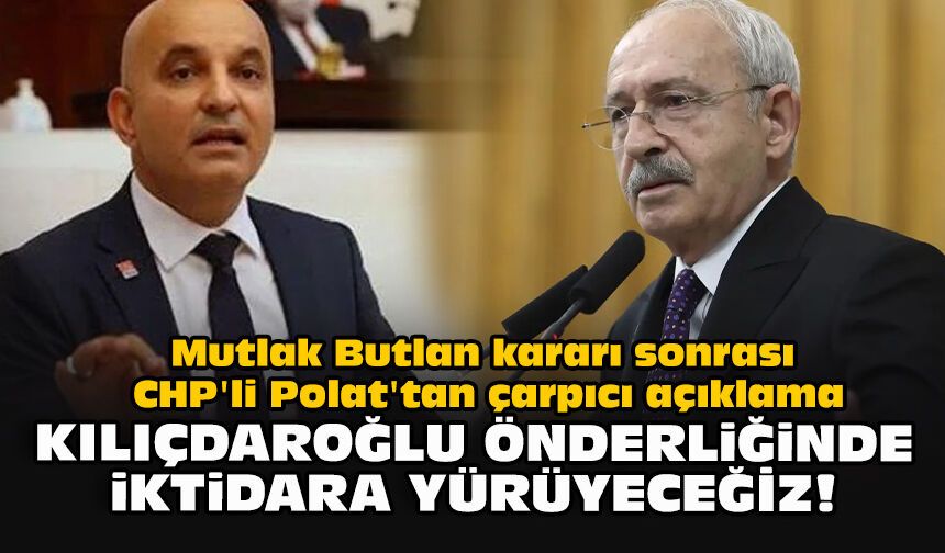 Mutlak Butlan kararı sonrası CHP'li Polat'tan çarpıcı açıklama... Kılıçdaroğlu önderliğinde iktidara yürüyeceğiz!