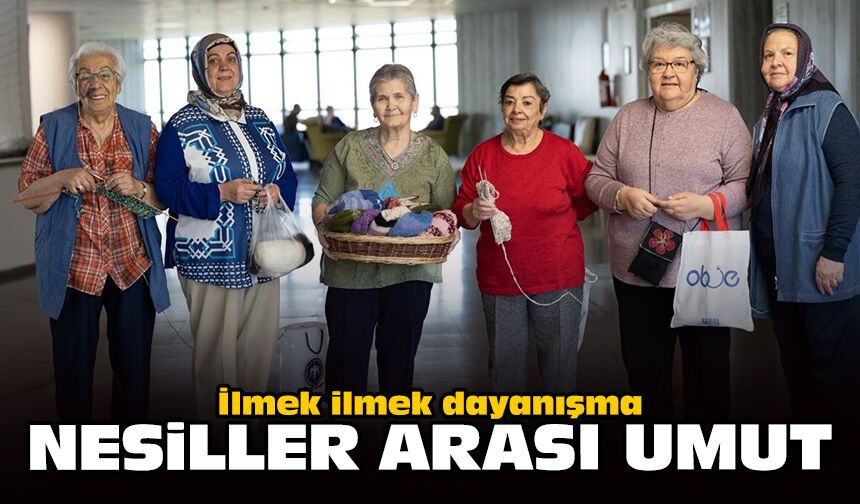 İlmek ilmek dayanışma, nesiller arası umut