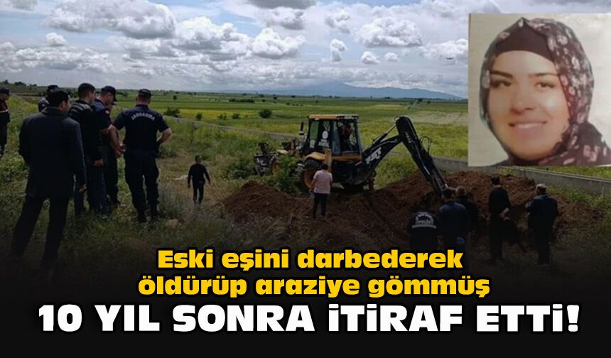 Eski eşini darbederek öldürüp araziye gömmüş... 10 yıl sonra itiraf etti!