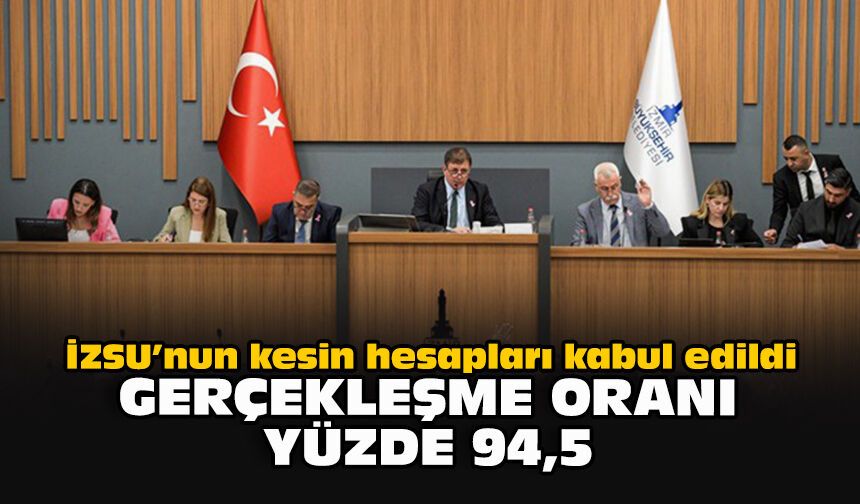 İZSU’nun kesin hesapları kabul edildi... Gerçekleşme oranı yüzde 94,5