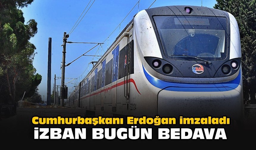Cumhurbaşkanı Erdoğan imzaladı... İZBAN bugün bedava