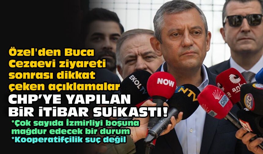 Özel'den Buca Cezaevi ziyareti sonrası dikkat çeken açıklamalar... CHP'ye yapılan bir itibar suikastı!