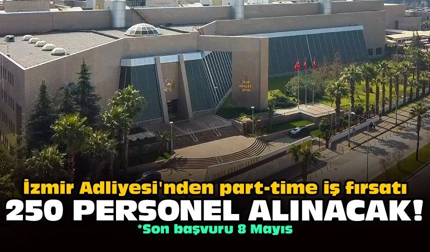 İzmir Adliyesi'nden part-time iş fırsatı: 250 personel alınacak!
