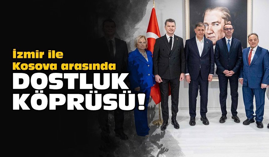 İzmir ile Kosova arasında dostluk köprüsü