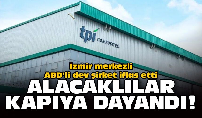 İzmir merkezli ABD'li dev şirket iflas etti: Alacaklılar kapıya dayandı