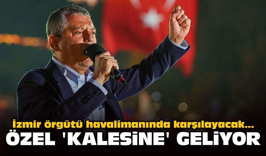 İzmir örgütü havalimanında karşılayacak... Özel 'kalesine' geliyor