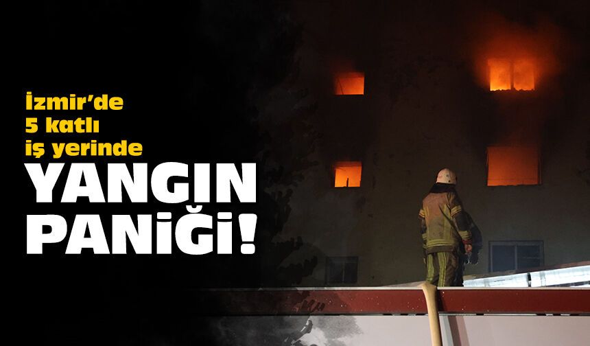 İzmir’de 5 katlı iş yerinde yangın paniği!