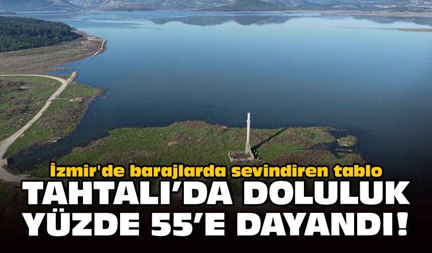 İzmir'de barajlarda sevindiren tablo: Tahtalı'da doluluk yüzde 55'e dayandı!
