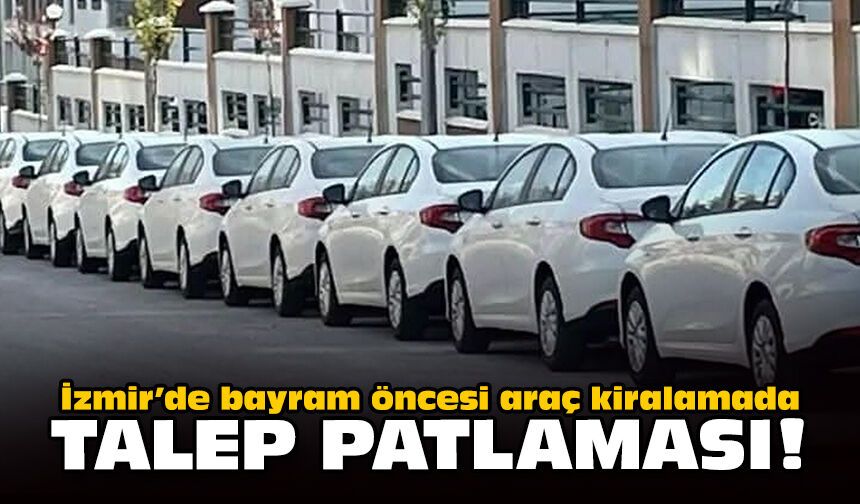 İzmir’de bayram öncesi araç kiralamada talep patlaması!