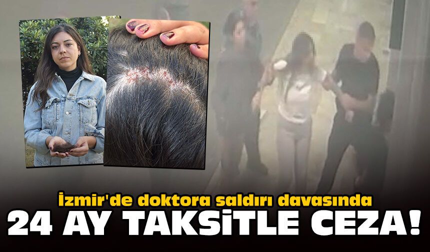 İzmir'de doktora saldırı davasında 24 ay taksitle ceza!
