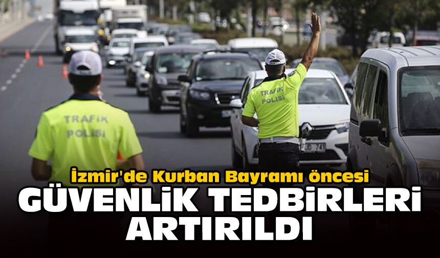 İzmir'de Kurban Bayramı öncesi güvenlik tedbirleri artırıldı