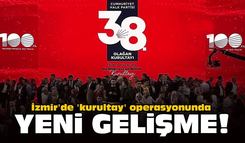 İzmir'de 'kurultay' operasyonunda yeni gelişme!