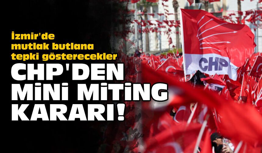 İzmir'de mutlak butlana tepki gösterecekler: CHP'den mini miting kararı!