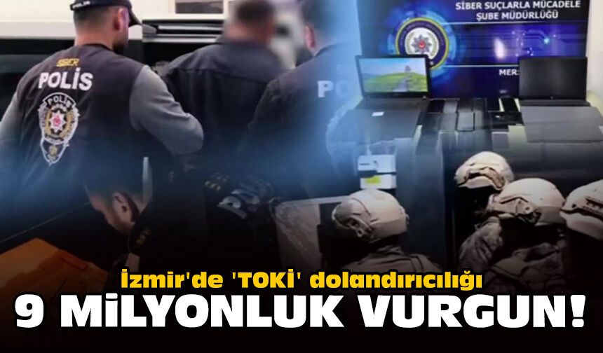 İzmir'de 'TOKİ' dolandırıcılığı: 9 milyonluk vurgun!