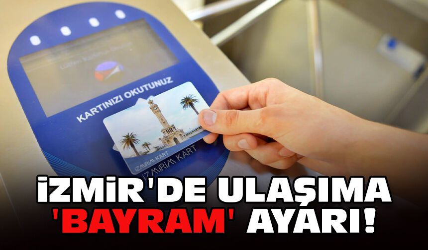 İzmir'de ulaşıma 'bayram' ayarı!