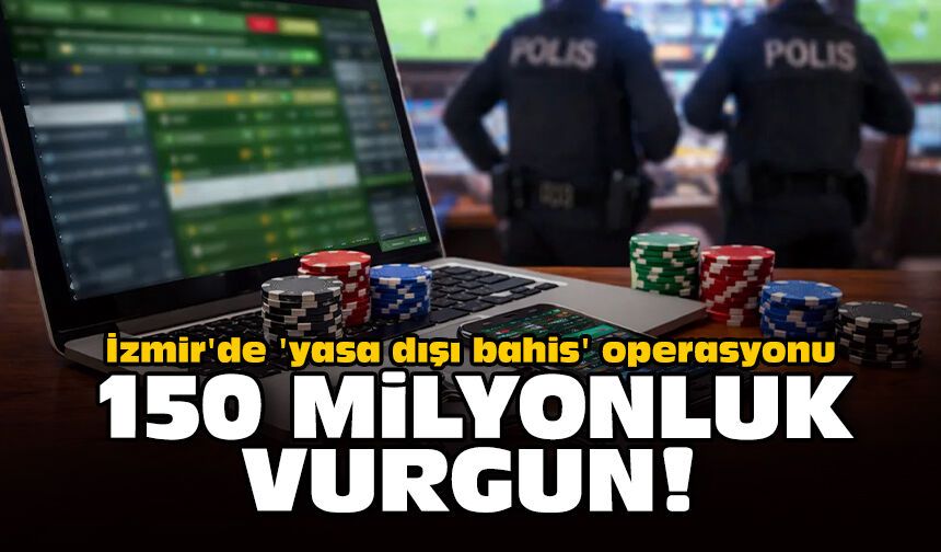 İzmir'de 'yasa dışı bahis' operasyonu: 150 milyonluk vurgun!