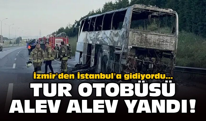 İzmir'den İstanbul'a gidiyordu: Tur otobüsü alev alev yandı!