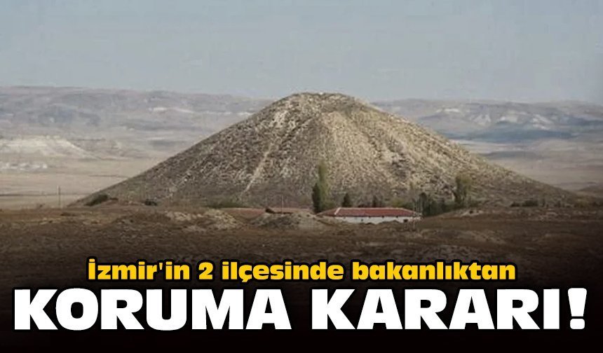İzmir'in 2 ilçesinde bakanlıktan koruma kararı!