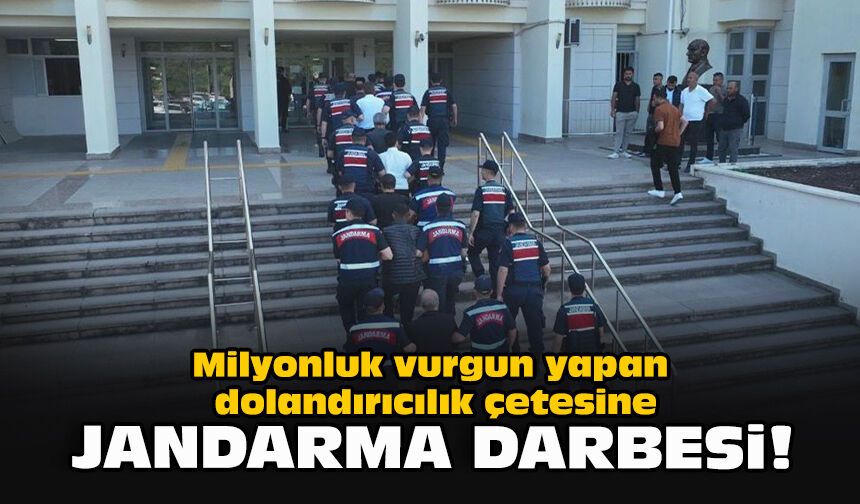 Milyonluk vurgun yapan dolandırıcılık çetesine jandarma darbesi!
