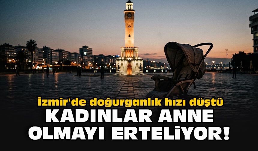 İzmir'de doğurganlık hızı düştü... Kadınlar anne olmayı erteliyor!