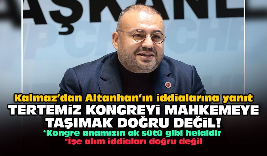 Kalmaz’dan Altanhan’ın iddialarına yanıt: Tertemiz kongreyi mahkemeye taşımak doğru değil!