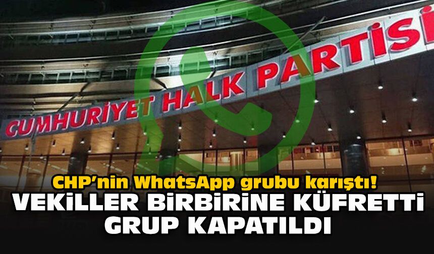 CHP’nin WhatsApp grubu karıştı! Vekiller birbirine küfretti, grup kapatıldı